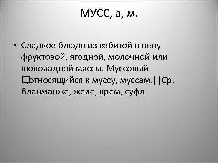 МУСС, а, м. • Сладкое блюдо из взбитой в пену фруктовой, ягодной, молочной или