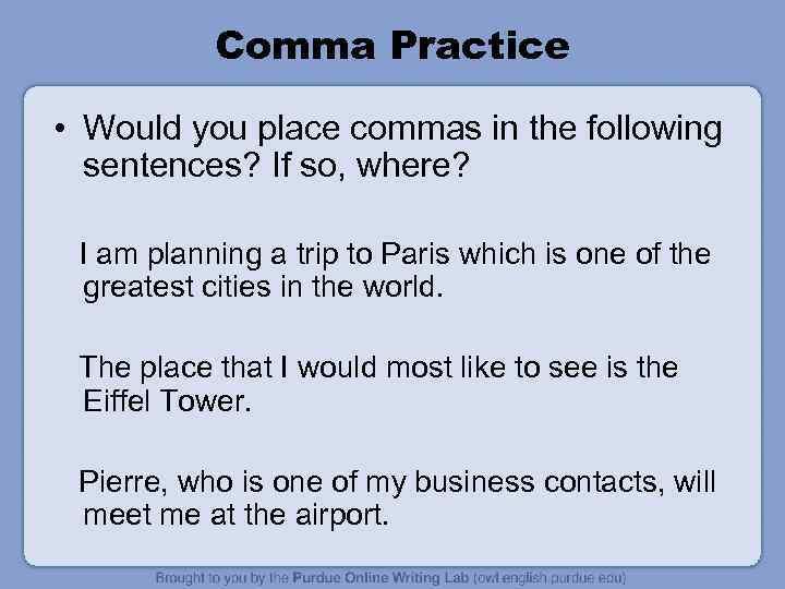 Comma Practice • Would you place commas in the following sentences? If so, where?