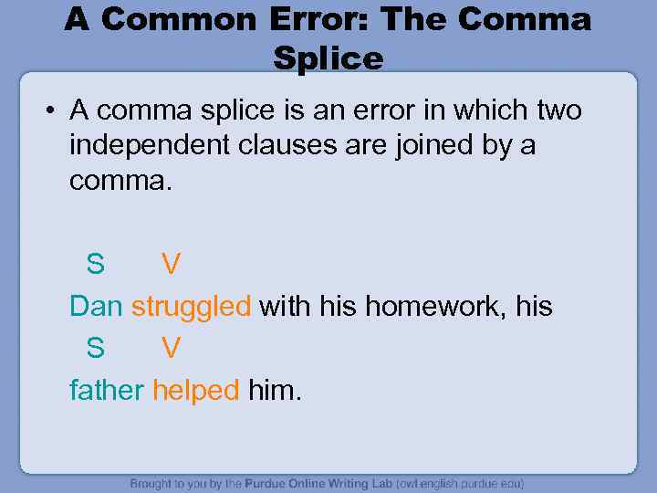 A Common Error: The Comma Splice • A comma splice is an error in