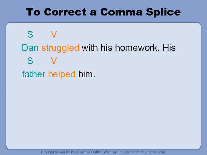 To Correct a Comma Splice S V Dan struggled with his homework. His S
