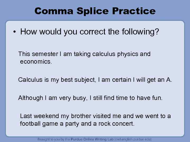Comma Splice Practice • How would you correct the following? This semester I am