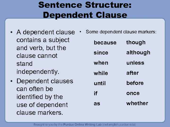 Sentence Structure: Dependent Clause • A dependent clause contains a subject and verb, but