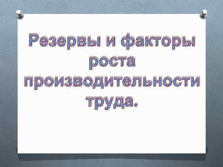 Резервы и факторы роста производительности труда. 