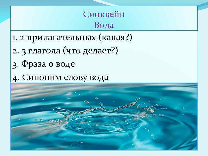 Синквейн Вода 1. 2 прилагательных (какая? ) 2. 3 глагола (что делает? ) 3.