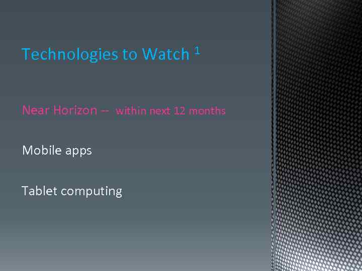 Technologies to Watch 1 Near Horizon -- within next 12 months Mobile apps Tablet