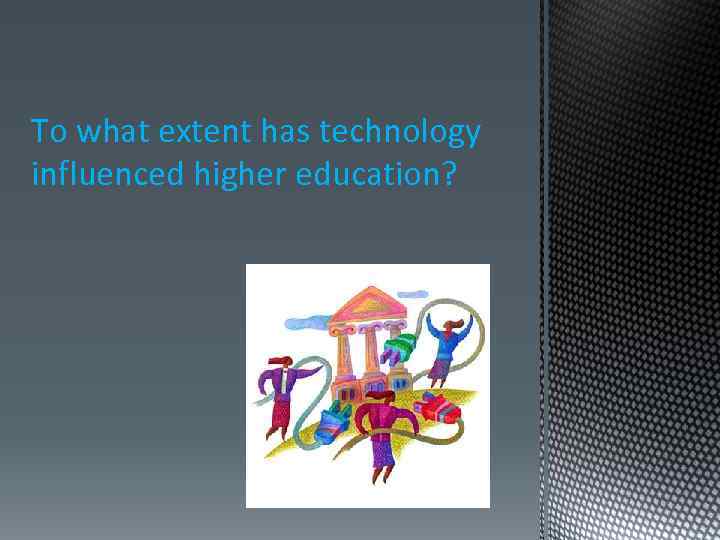 To what extent has technology influenced higher education? 