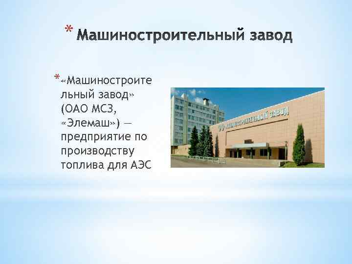 * * «Машиностроите льный завод» (ОАО МСЗ, «Элемаш» ) — предприятие по производству топлива