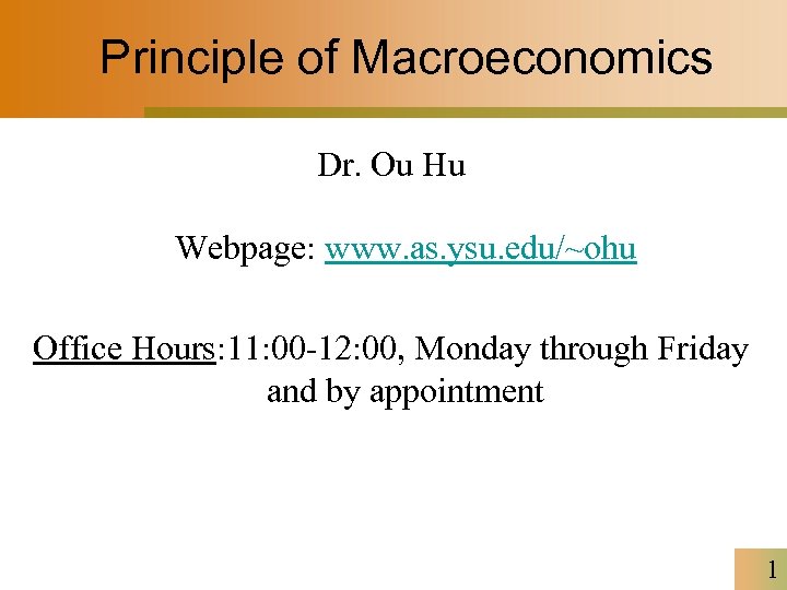 Principle of Macroeconomics Dr. Ou Hu Webpage: www. as. ysu. edu/~ohu Office Hours: 11: