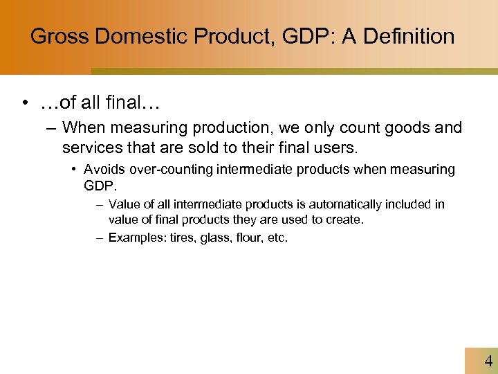 Gross Domestic Product, GDP: A Definition • …of all final… – When measuring production,