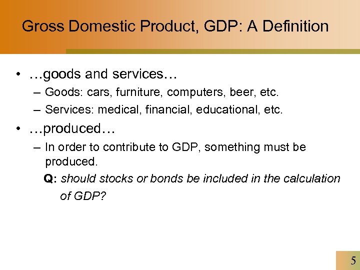 Gross Domestic Product, GDP: A Definition • …goods and services… – Goods: cars, furniture,