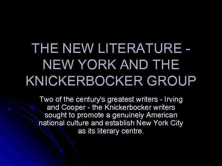 THE NEW LITERATURE - NEW YORK AND THE KNICKERBOCKER GROUP Two of the century's