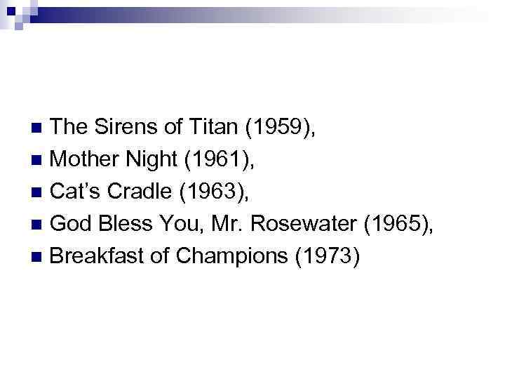 The Sirens of Titan (1959), n Mother Night (1961), n Cat’s Cradle (1963), n