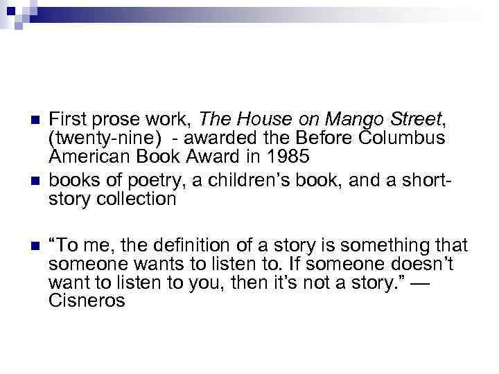 n n n First prose work, The House on Mango Street, (twenty-nine) - awarded