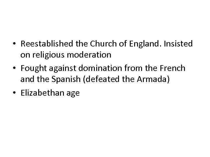  • Reestablished the Church of England. Insisted on religious moderation • Fought against