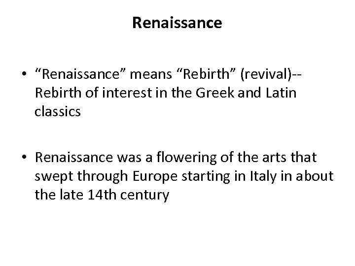 Renaissance • “Renaissance” means “Rebirth” (revival)-Rebirth of interest in the Greek and Latin classics