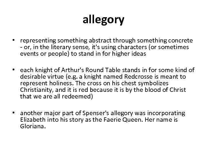 allegory • representing something abstract through something concrete - or, in the literary sense,