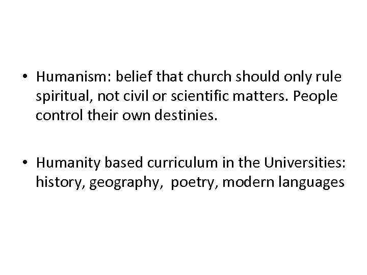  • Humanism: belief that church should only rule spiritual, not civil or scientific