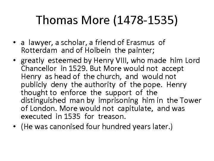 Thomas More (1478 -1535) • a lawyer, a scholar, a friend of Erasmus of