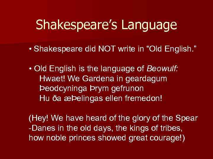 Shakespeare’s Language • Shakespeare did NOT write in “Old English. ” • Old English