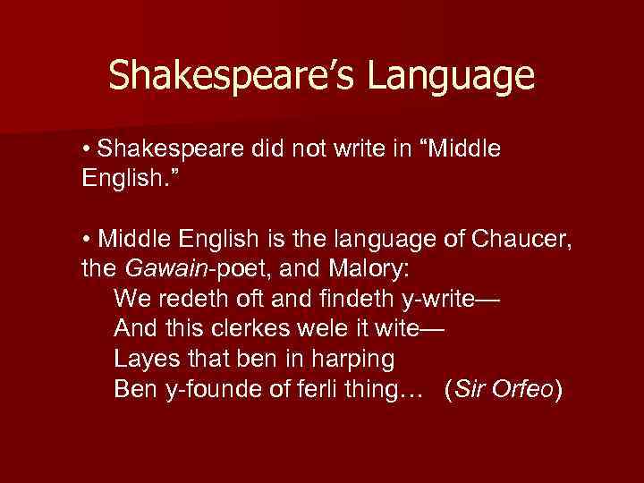 Shakespeare’s Language • Shakespeare did not write in “Middle English. ” • Middle English