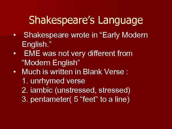 Shakespeare’s Language Shakespeare wrote in “Early Modern English. ” • EME was not very