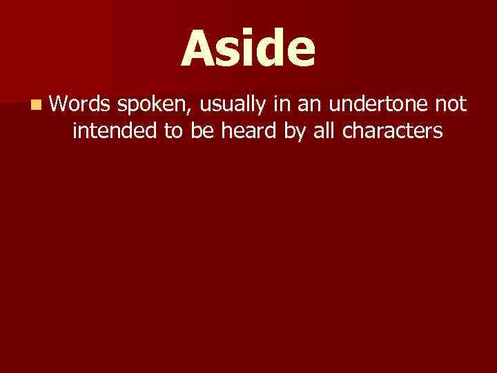 Aside n Words spoken, usually in an undertone not intended to be heard by