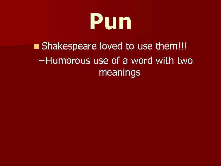 Pun n Shakespeare loved to use them!!! – Humorous use of a word with