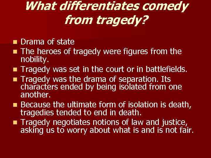 What differentiates comedy from tragedy? n n n Drama of state The heroes of