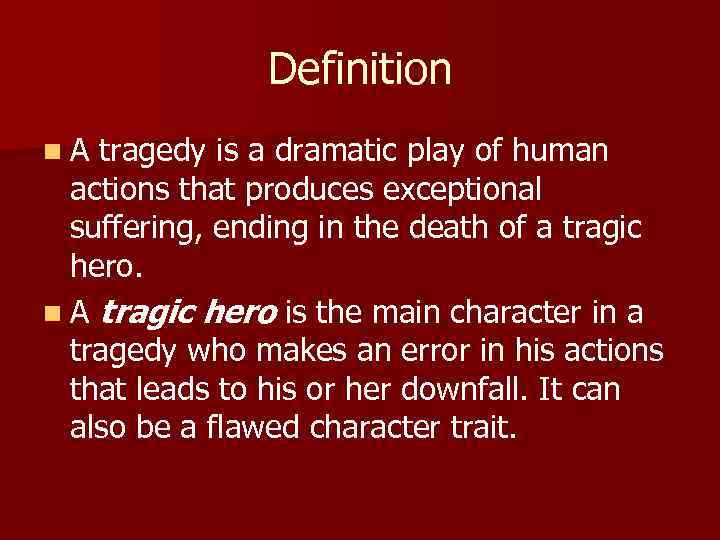 Definition n. A tragedy is a dramatic play of human actions that produces exceptional