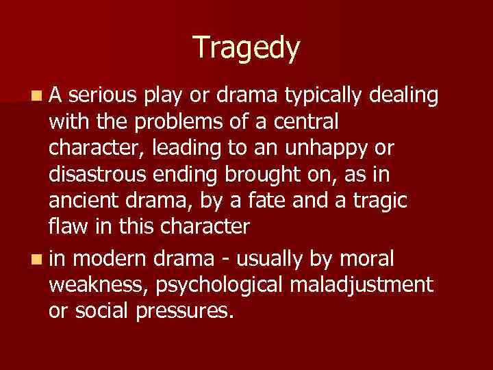 Tragedy n. A serious play or drama typically dealing with the problems of a