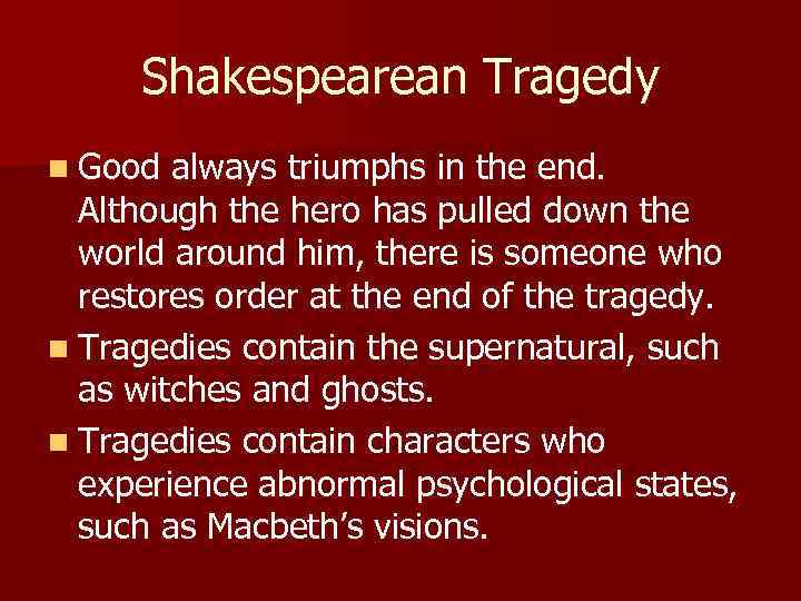 Shakespearean Tragedy n Good always triumphs in the end. Although the hero has pulled