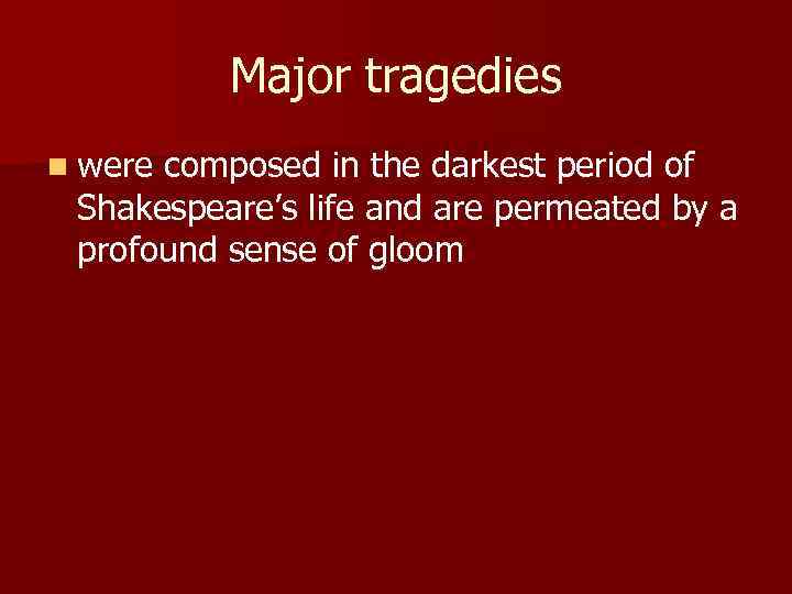 Major tragedies n were composed in the darkest period of Shakespeare’s life and are