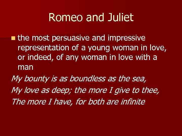 Romeo and Juliet n the most persuasive and impressive representation of a young woman