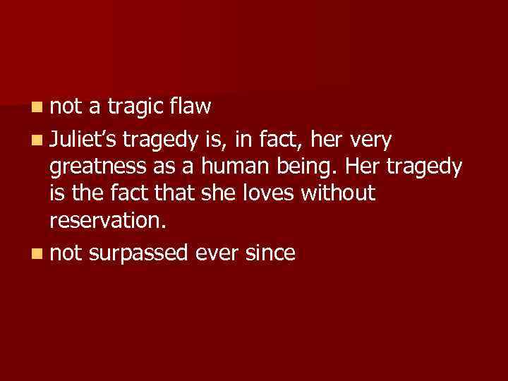 n not a tragic flaw n Juliet’s tragedy is, in fact, her very greatness