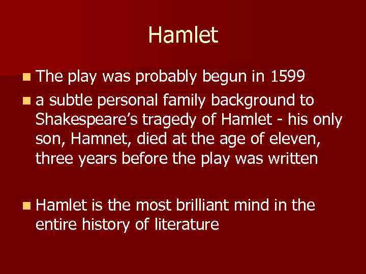 Hamlet n The play was probably begun in 1599 n a subtle personal family