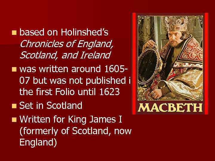 n based on Holinshed’s Chronicles of England, Scotland, and Ireland n was written around