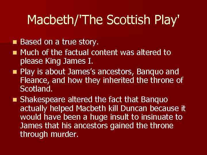 Macbeth/'The Scottish Play' n n Based on a true story. Much of the factual