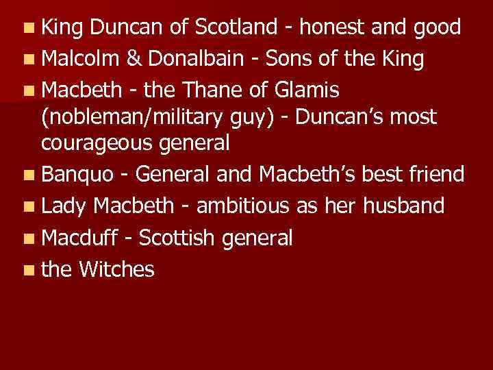 n King Duncan of Scotland - honest and good n Malcolm & Donalbain -