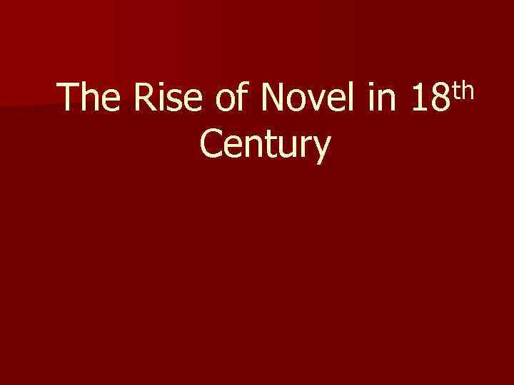 th The Rise of Novel in 18 Century 