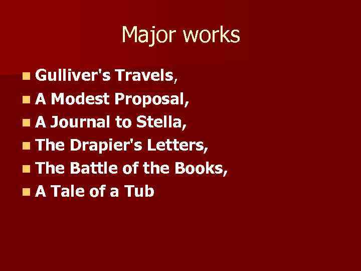 Major works n Gulliver's Travels, n A Modest Proposal, n A Journal to Stella,