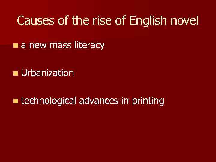 Causes of the rise of English novel n a new mass literacy n Urbanization