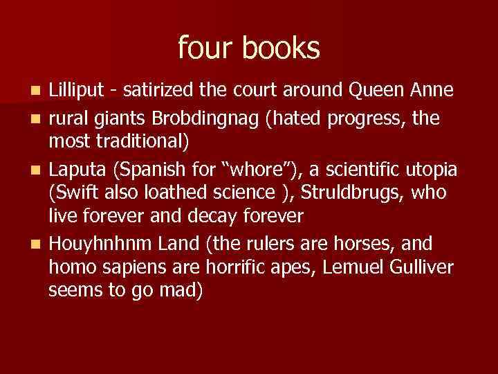 four books n n Lilliput - satirized the court around Queen Anne rural giants