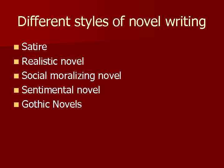 Different styles of novel writing n Satire n Realistic novel n Social moralizing novel