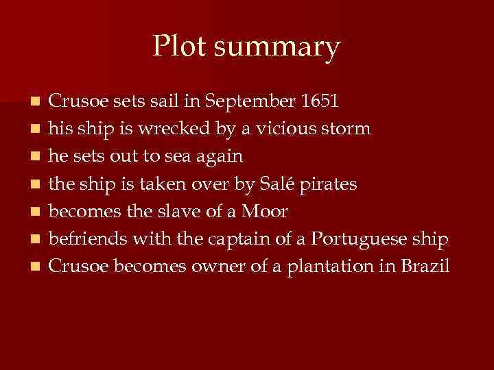 Plot summary n n n n Crusoe sets sail in September 1651 his ship