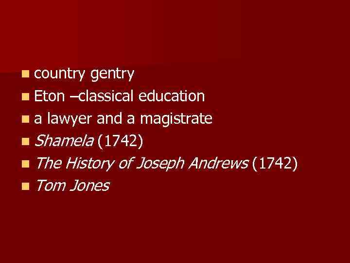 n country gentry n Eton –classical education n a lawyer and a magistrate n