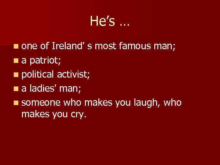 He’s … n one of Ireland’ s most famous man; n a patriot; n