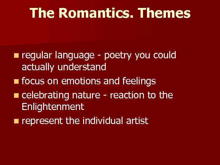 The Romantics. Themes n regular language - poetry you could actually understand n focus