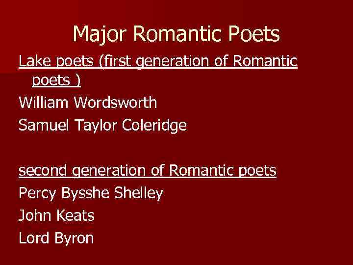 Major Romantic Poets Lake poets (first generation of Romantic poets ) William Wordsworth Samuel