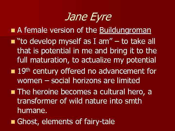 Jane Eyre n A female version of the Buildungroman n “to develop myself as