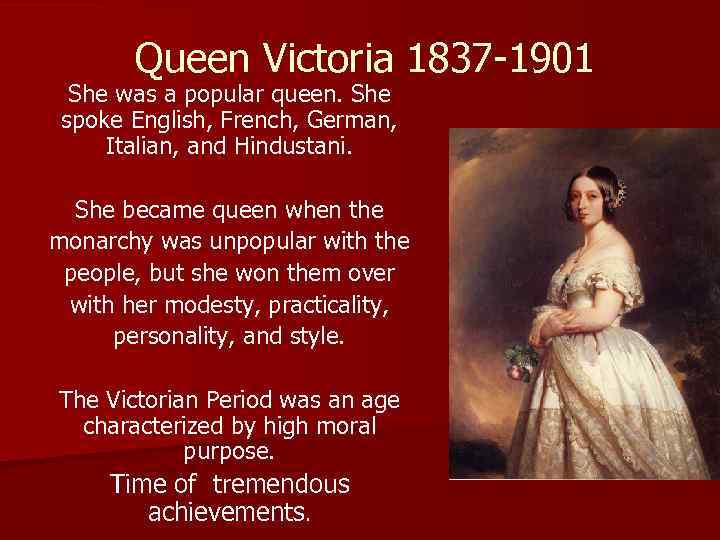 Queen Victoria 1837 -1901 She was a popular queen. She spoke English, French, German,